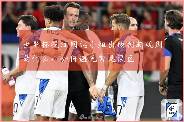 世界杯投注网站小组出线判断规则是什么，如何避免常见误区