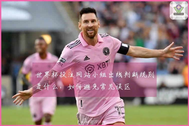 世界杯投注网站小组出线判断规则是什么，如何避免常见误区