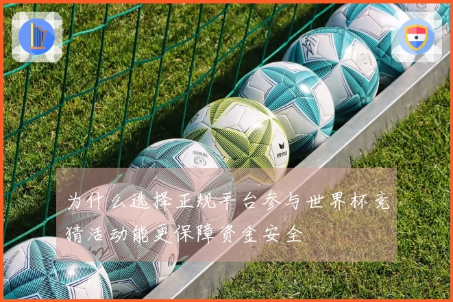 为什么选择正规平台参与世界杯竞猜活动能更保障资金安全