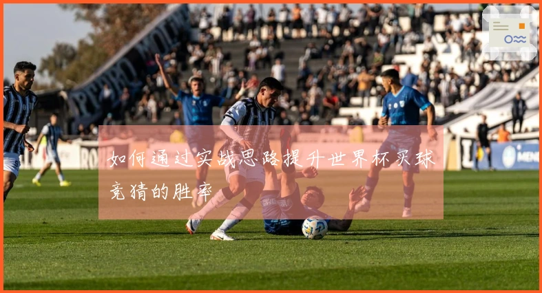 如何通过实战思路提升世界杯买球竞猜的胜率