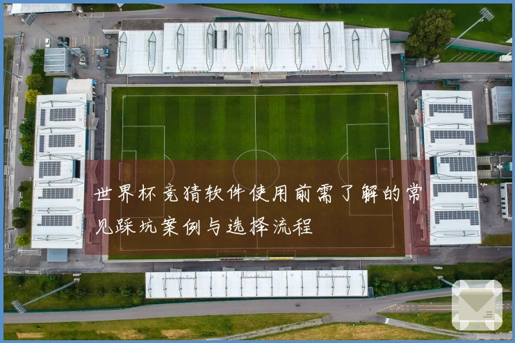 世界杯竞猜软件使用前需了解的常见踩坑案例与选择流程